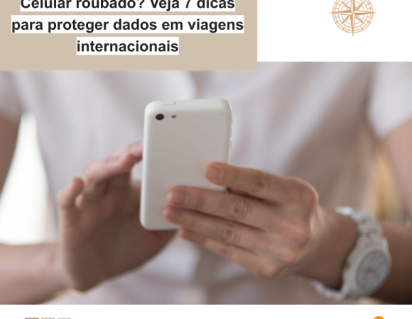 Celular roubado? Veja 7 dicas para proteger dados em viagens internacionais