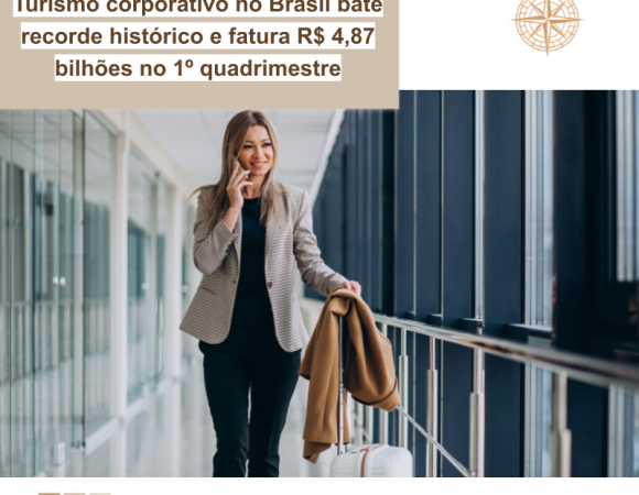 Turismo corporativo no Brasil bate recorde histórico e fatura R$ 4,87 bilhões no 1º quadrimestre