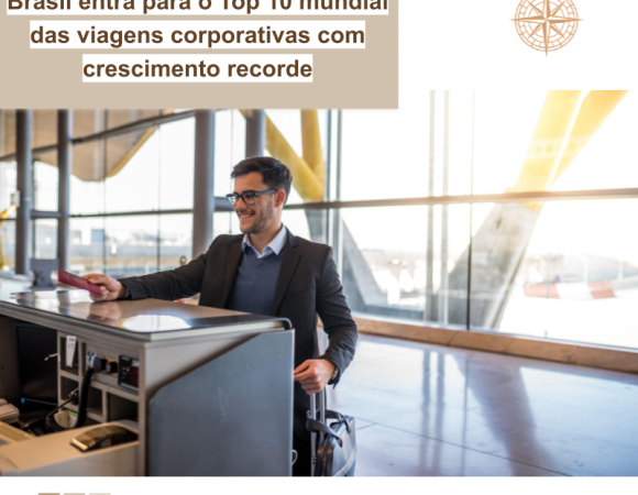 Brasil entra para o Top 10 mundial das viagens corporativas com crescimento recorde